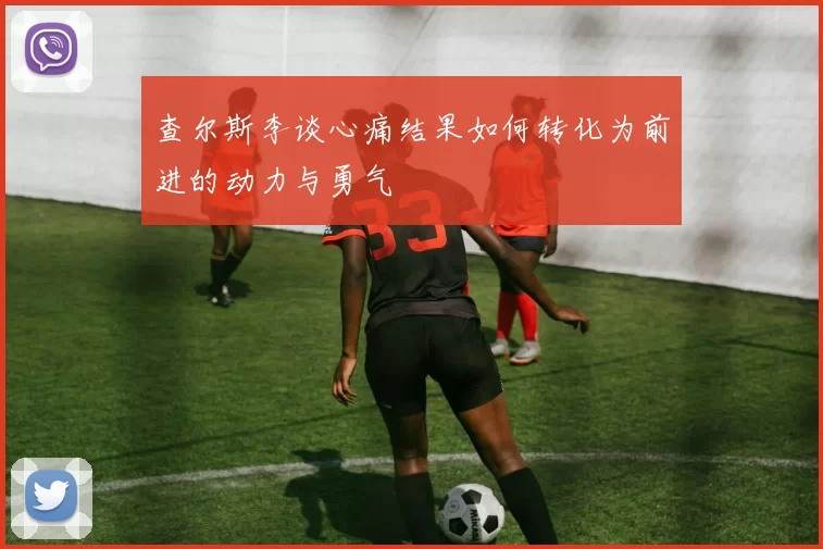 查尔斯李谈心痛结果如何转化为前进的动力与勇气