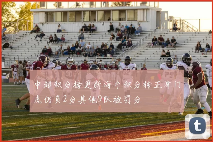 中超积分榜更新海牛积分转正津门虎仍负2分其他9队被罚分